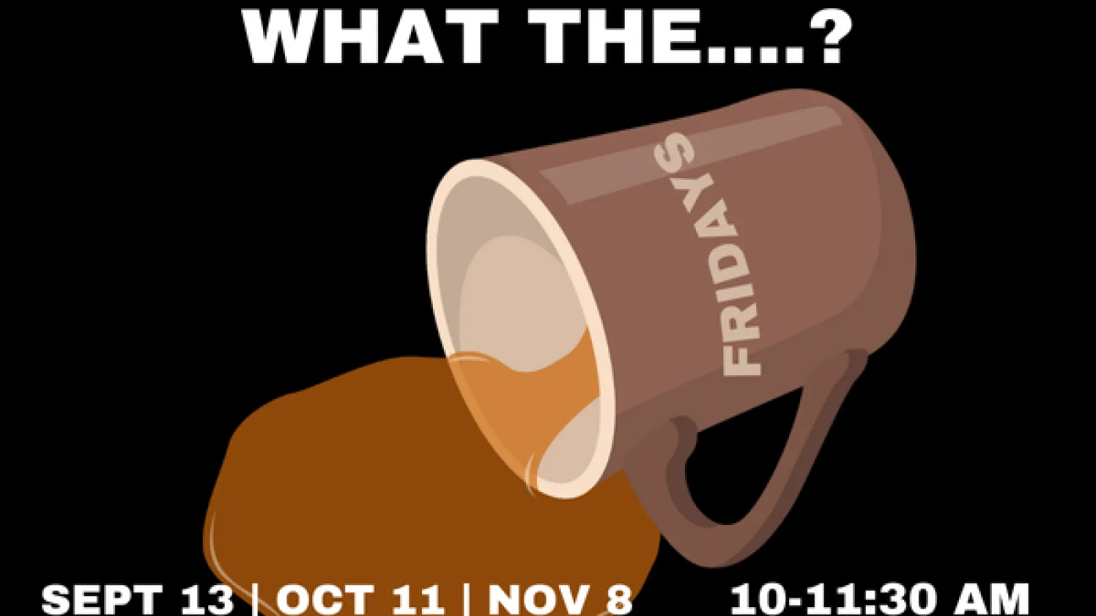 Image reads What the Fridays? with a spilled coffee cup