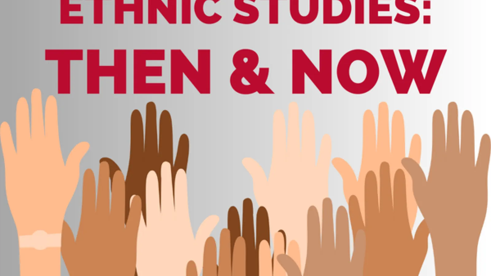 A flyer for the Ethnic Studies: Then and Now Event featuring a graphic of hands in different colors and shades.