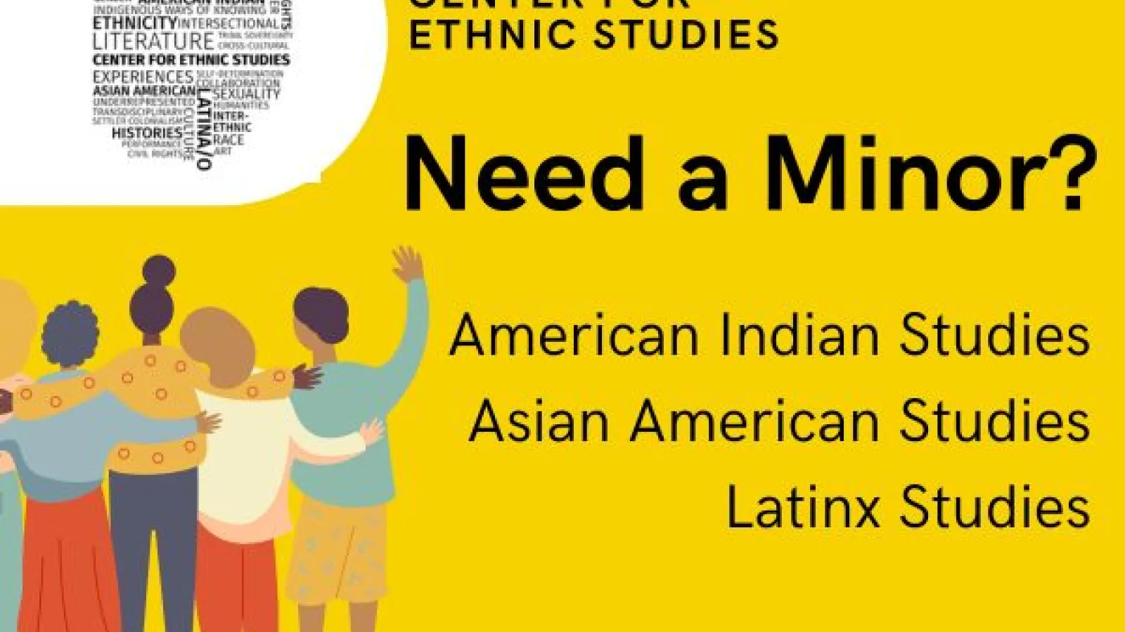 Center for Ethnic Studies Need a Minor? with a group of people standing with their backs to the image front.