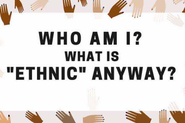 Who am I? What is Ethnic Anyway?