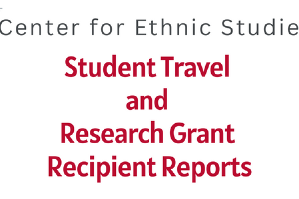 White background with text that says Center for Ethnic Studies Student Travel and Research Grant Recipient Reports